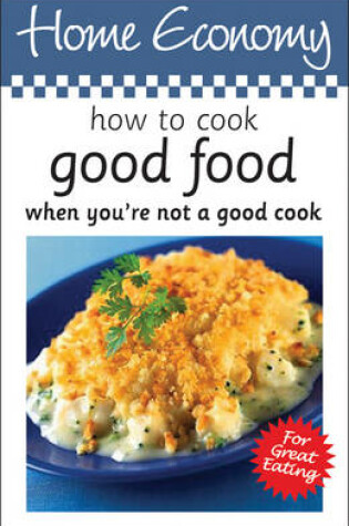 Cover of How to Cook Good Food When You're Not a Good Cook, Home Economy