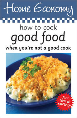 Book cover for How to Cook Good Food When You're Not a Good Cook, Home Economy