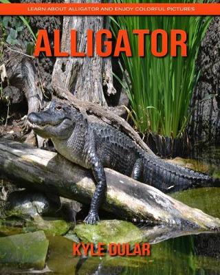 Book cover for Alligator! Learn about Alligator and Enjoy Colorful Pictures