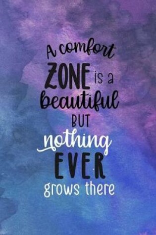 Cover of A Comfort Zone Is A Beautiful Place But Nothing Ever Grows There