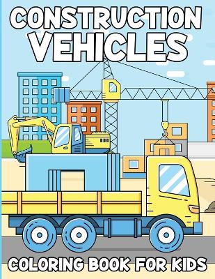 Book cover for Construction Vehicles Coloring Book For Kids