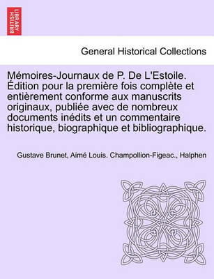 Book cover for Memoires-Journaux de P. de L'Estoile. Edition Pour La Premiere Fois Complete Et Entierement Conforme Aux Manuscrits Originaux, Publiee Avec de Nombreux Documents Inedits Et Un Commentaire Historique, Biographique Et Bibliographique. Tome Neuvieme.