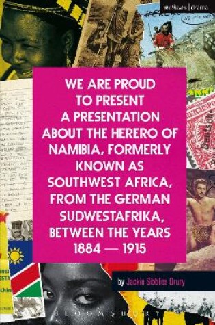 We Are Proud To Present a Presentation About the Herero of Namibia, Formerly Known as Southwest Africa, From the German Sudwestafrika, Between the Years 1884 - 1915