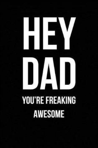 Cover of Hey Dad - You're Freaking Awesome