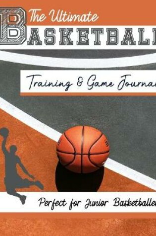 Cover of The Ultimate Basketball Training and Game Journal