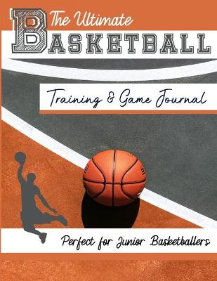 Cover of The Ultimate Basketball Training and Game Journal