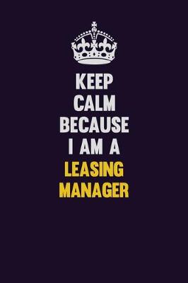 Book cover for Keep Calm Because I Am A Leasing Manager