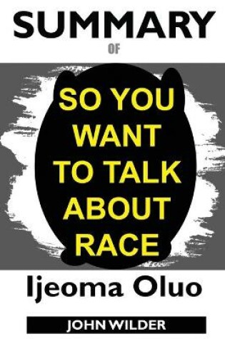 Cover of Summary Of So You Want to Talk About Race