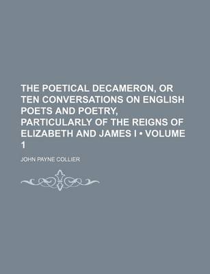 Book cover for The Poetical Decameron, or Ten Conversations on English Poets and Poetry, Particularly of the Reigns of Elizabeth and James I (Volume 1)