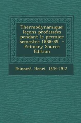 Cover of Thermodynamique; Lecons Professees Pendant Le Premier Semestre 1888-89