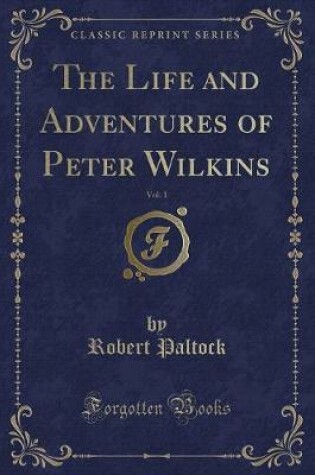 Cover of The Life and Adventures of Peter Wilkins, Vol. 1 (Classic Reprint)