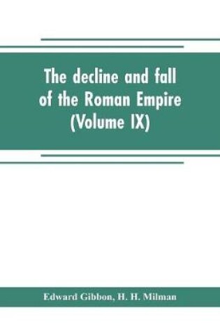 Cover of The decline and fall of the Roman Empire (Volume IX)