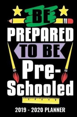 Cover of Be Prepared To Be Pre-Schooled 2019 - 2020 Planner