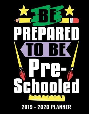 Book cover for Be Prepared To Be Pre-Schooled 2019 - 2020 Planner