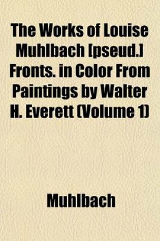 Cover of The Works of Louise Muhlbach [Pseud.] Fronts. in Color from Paintings by Walter H. Everett (Volume 1)