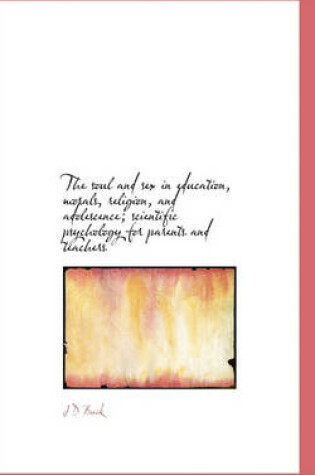 Cover of The Soul and Sex in Education, Morals, Religion, and Adolescence; Scientific Psychology for Parents