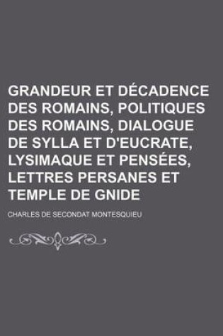 Cover of Grandeur Et D Cadence Des Romains, Politiques Des Romains, Dialogue de Sylla Et D'Eucrate, Lysimaque Et Pens Es, Lettres Persanes Et Temple de Gnide