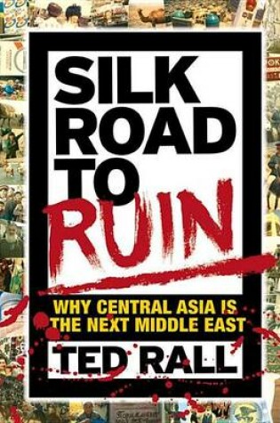 Cover of Silk Road to Ruin: Why Central Asia Is the Next Middle East
