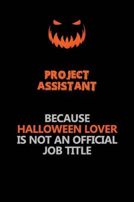 Book cover for Project Assistant Because Halloween Lover Is Not An Official Job Title