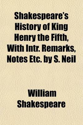 Book cover for Shakespeare's History of King Henry the Fifth, with Intr. Remarks, Notes Etc. by S. Neil