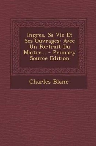 Cover of Ingres, Sa Vie Et Ses Ouvrages