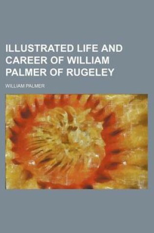 Cover of Illustrated Life and Career of William Palmer of Rugeley