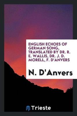 Book cover for English Echoes of German Song, Translated by Dr. R. E. Wallis, Dr. J. D. Morell, F. d'Anvers