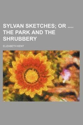 Cover of Sylvan Sketches; Or the Park and the Shrubbery