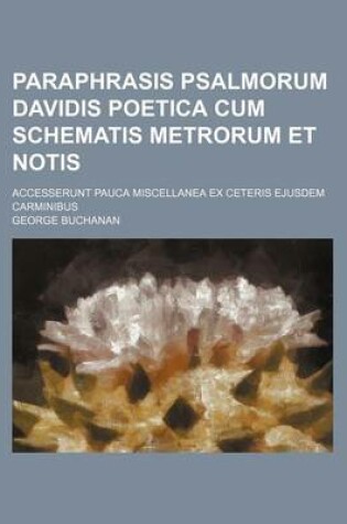 Cover of Paraphrasis Psalmorum Davidis Poetica Cum Schematis Metrorum Et Notis; Accesserunt Pauca Miscellanea Ex Ceteris Ejusdem Carminibus
