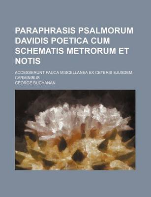 Book cover for Paraphrasis Psalmorum Davidis Poetica Cum Schematis Metrorum Et Notis; Accesserunt Pauca Miscellanea Ex Ceteris Ejusdem Carminibus
