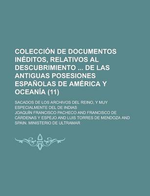 Book cover for Coleccion de Documentos Ineditos, Relativos Al Descubrimiento de Las Antiguas Posesiones Espanolas de America y Oceania; Sacados de Los Archivos del Reino, y Muy Especialmente del de Indias (11)