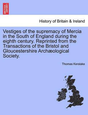 Book cover for Vestiges of the Supremacy of Mercia in the South of England During the Eighth Century. Reprinted from the Transactions of the Bristol and Gloucestershire Arch Ological Society.