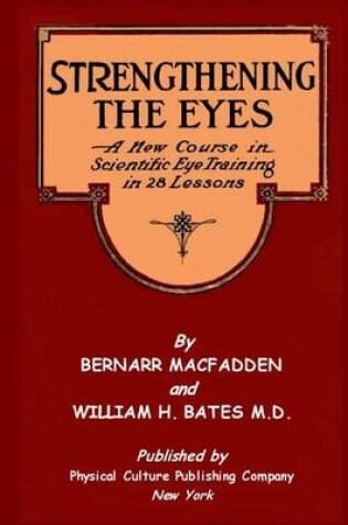 Cover of Strengthening The Eyes - A New Course in Scientific Eye Training in 28 Lessons by Bernarr MacFadden & William H. Bates M. D.