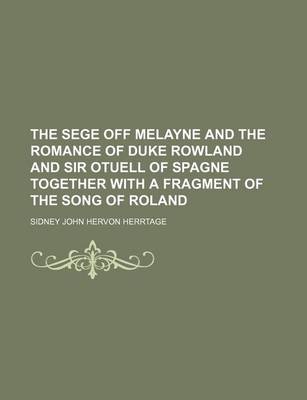 Book cover for The Sege Off Melayne and the Romance of Duke Rowland and Sir Otuell of Spagne Together with a Fragment of the Song of Roland