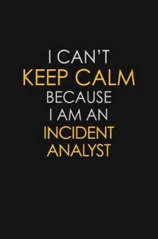 Cover of I Can't Keep Calm Because I Am An Incident Analyst