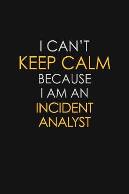 Book cover for I Can't Keep Calm Because I Am An Incident Analyst