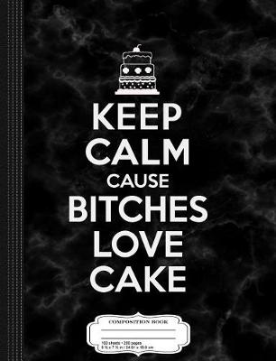 Book cover for Keep Calm Cause Bitches Love Cake Birthday Composition Notebook