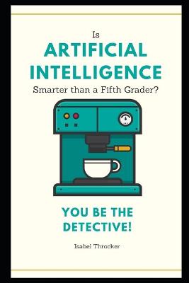 Cover of Is Artificial Intelligence Smarter than a Fifth Grader? You Be The Detective!