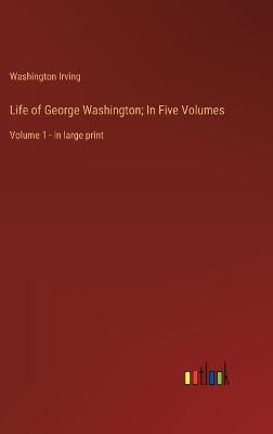 Book cover for Life of George Washington; In Five Volumes