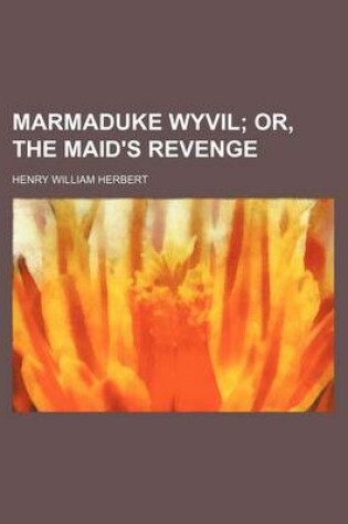 Cover of Marmaduke Wyvil; Or, the Maid's Revenge