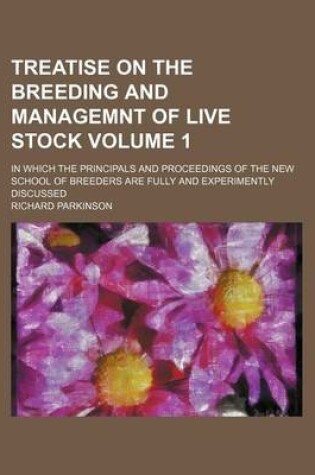 Cover of Treatise on the Breeding and Managemnt of Live Stock Volume 1; In Which the Principals and Proceedings of the New School of Breeders Are Fully and Experimently Discussed