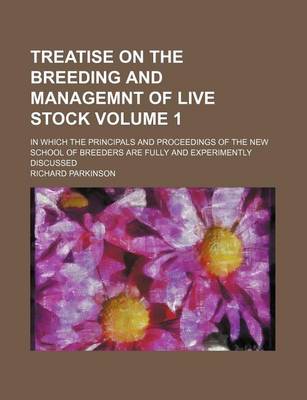 Book cover for Treatise on the Breeding and Managemnt of Live Stock Volume 1; In Which the Principals and Proceedings of the New School of Breeders Are Fully and Experimently Discussed