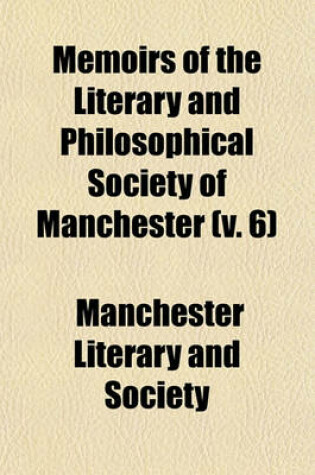 Cover of Memoirs of the Literary and Philosophical Society of Manchester (V. 6)