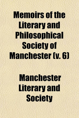 Book cover for Memoirs of the Literary and Philosophical Society of Manchester (V. 6)