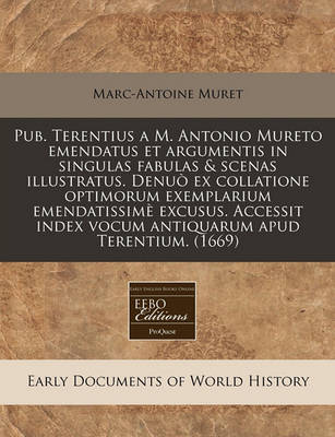 Book cover for Pub. Terentius A M. Antonio Mureto Emendatus Et Argumentis in Singulas Fabulas & Scenas Illustratus. Denuo Ex Collatione Optimorum Exemplarium Emendatissime Excusus. Accessit Index Vocum Antiquarum Apud Terentium. (1669)