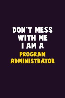 Book cover for Don't Mess With Me, I Am A Program Administrator
