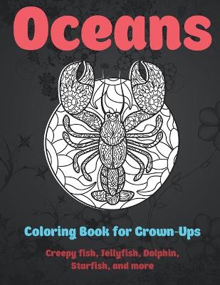 Book cover for Oceans - Coloring Book for Grown-Ups - Creepy fish, Jellyfish, Dolphin, Starfish, and more