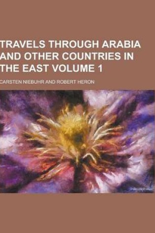 Cover of Travels Through Arabia and Other Countries in the East Volume 1