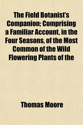 Book cover for The Field Botanist's Companion; Comprising a Familiar Account, in the Four Seasons, of the Most Common of the Wild Flowering Plants of the