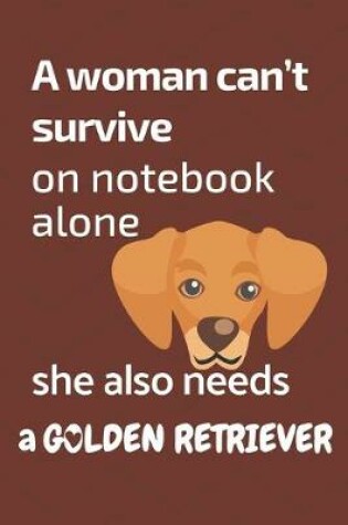 Cover of A woman can't survive on notebook alone she also needs a Golden Retriever